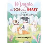 Maggie, the Dog with a Heart: Book 4: The Adventure of a Jack Russel Terrier