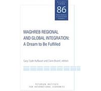 Maghreb Regional and Global Integration A Dream to Be Fulfilled by Claire Brunel