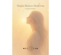 Magia Blanca Moderna ~ La bruja que despierta ~: Una guía para reconectar con tu poder interior a través de la magia natural y los ciclos de la luna - Magia blanca, energía y fuego interior