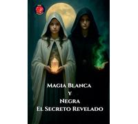 Magia Blanca y Negra El Secreto Revelado
