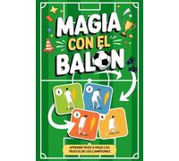 Magia con el Balón - Fintas y Trucos de Fútbol para Niños y Preadolescentes: Guía paso a paso para sorprender a amigos y adversarios con truquitos de los más grandes