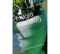 Magia Curativa: La Salud Por Lo Más Natural