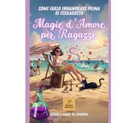Magia d'Amore per Ragazze: Come farlo Innamorare prima di Ferragosto