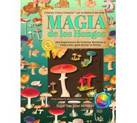 Magia de los Hongos Una Experiencia de Colorear Botánica a Todo Color para Aliviar el Estrés: Colorea, Crea y Conecta con la Historia del Arte por Sugar Gay Isber McMillan
