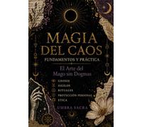 Magia del Caos: Fundamentos y Práctica - El Arte del Mago sin Dogma (Volumen I): Guía completa de sigilos, gnosis, rituales, servitores y construcción de tu sistema mágico personal