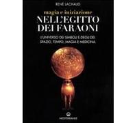 Magia E Iniziazione Nell'egitto Dei Faraoni. L'universo Dei Simboli E Degli Dèi. Spazio, Tempo, Magia E Medicina