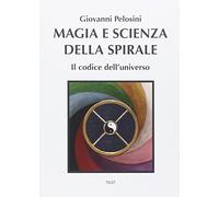 Magia e scienza della spirale. Il codice dell'universo