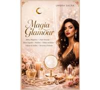 Magia Glamour: Grimorio Completo de Belleza Magnética, Poder Personal y Encantamiento Sagrado: Hechizos, Trabajo con Espejos, Trabajo de Sombra, Altar, Rituales Diarios y Práctica Avanzada