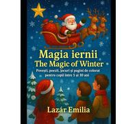 Magia iernii / The Magic of Winter: Povești, poezii, jocuri și pagini de colorat pentru copii între 5 și 10 ani (Stories, poems, games and coloring pages for children ages 5-10)