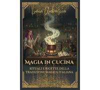 Magia in Cucina: rituali e ricette della tradizione magica Italiana