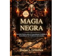 Magia Negra: Una Guía Práctica sobre el Conocimiento Prohibido, la Teoría Ritual y las Tradiciones de la Sombra