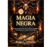 Magia Negra: Una Guía Práctica sobre el Conocimiento Prohibido, la Teoría Ritual y las Tradiciones de la Sombra