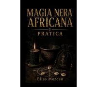 MAGIA NERA AFRICANA PRATICA: Riti simbolici, talismani, bagni, candele e pratiche afro-diasporiche per protezione, fortuna, giustizia e difesa spirituale