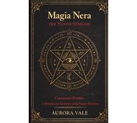 Magia Nera per Nuove Streghe: Conoscenze Proibite e Rituali del Sentiero della Mano Sinistra