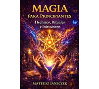 Magia para Principiantes - Hechizos, Rituales e Intenciones