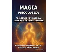 Magia Psicológica: Técnicas de Influência Energética e Poder Pessoal.: Métodos Contemporâneos de PNL, Meditação e Autocontrolo.