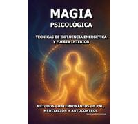 Magia Psicológica: Técnicas de Influencia Energética y Fuerza Interior.: Métodos Contemporáneos de PNL, Meditación y Autocontrol.
