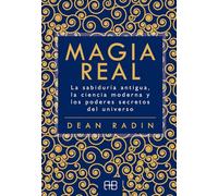 Magia real: La sabiduría antigua, la ciencia moderna y los poderes secretos del universo