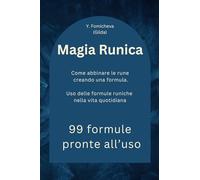 Magia Runica: Come abbinare le rune creando una formula. Uso delle formule runiche nella vita quotidiana. 99 formule runiche pronte all’uso