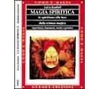Magia Spiritica. Lo Spiritismo Alla Luce Della Scienza Magica. Esperienze, Fenomeni, Teoria E Pratica