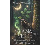 MAGIA VERDE. El Camino Espiritual de la Bruja Verde: Guía para conectar con naturaleza, despertar tu poder interior y vivir en alianza con plantas y espíritus del bosque.