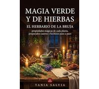 Magia verde y de hierbas: El herbario de la bruja: propiedades mágicas de cada planta, preparados caseros y hechizos paso a paso