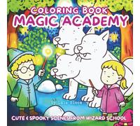 Magic Academy Coloring Book: Cute & Spooky Scenes From Wizard School for Teens and Adults - Witches, Fantasy Creatures, and Enchanted Adventures to Color