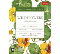 Magic Among the Roots: Wildflowers | Beautiful Flower Designs to Color for Relaxation, Mindfulness, and Stress Relief