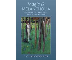 Magic and Melancholia: Recovering the Soul After Modernity