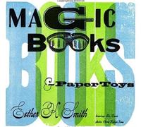 Magic Books & Paper Toys: Flip Books, E-Z Pop-Ups & Other Paper Playthings to Amaze & Delight
