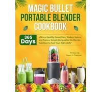 Magic Bullet Portable Blender: 365 Days of Easy, Healthy Smoothies, Shakes, Juices, and Purées: Simple Recipes for On-the-Go Nutrition to Fuel Your Active Life