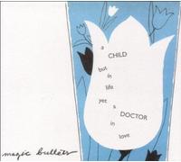 Magic Bullets – Child But Life Yet a Doctor in Love – CD