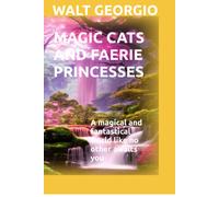 Magic Cats And Faerie Princesses: A Magical And Fantastical World Like No Other Awaits You (Faeries, Fearies And Magical Cats)