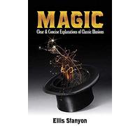 Magic: Clear And Concise Explanations Of Classic Illusions