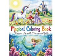 Magic Coloring Book: Unicorns, Mermaids, Princesses and Fairies - A Dreamy Fantasy Coloring Adventure for Creative Kids aged 8 to 12