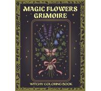 Magic Flowers Grimoire: Witchy Coloring Book for Adults Featuring Magical Plants, Herbs & Their Witchcraft Powers