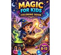 Magic For Kids Coloring Book: Fun Magical Coloring Pages with Wizards, Spells, Potions & Fantasy Adventures for Kids Ages 8-12