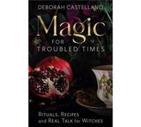 Magic for Troubled Times: Rituals, Recipes, and Real Talk for Witches