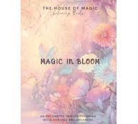 Magic In Bloom: A Floral Coloring Book for Adults with 80 Magical Garden and Botanical Pages: An Enchanted Coloring Journey Featuring Moonlit Gardens, Whimsical Flowers, and Peaceful Nature Scenes