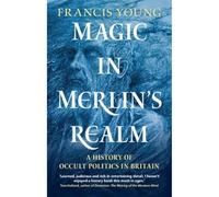 La magie dans le royaume de Merlin – Une histoire de la politique occulte en Grande-Bretagne