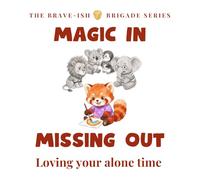 Magic in Missing Out: A Brave-ish Story About Feeling Left Out and Loving Your Alone Time