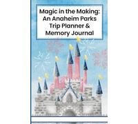 Magic in the Making: An Anaheim Parks Trip Planner & Memory Journal