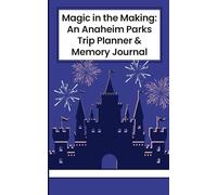Magic in the Making: An Anaheim Parks Trip Planner & Memory Journal