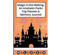 Magic in the Making: An Anaheim Parks Trip Planner & Memory Journal: Halloween Edition