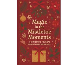 Magic in the Mistletoe Moments: A Christmas Journal for Cozy Holiday Memories | Festive Notebook for Holiday Planning & Cheer | Christmas Memories, Lists, and Seasonal Magic
