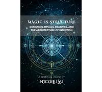 Magic is Structure: Designing Rituals, Realities, and the Architecture of Intention