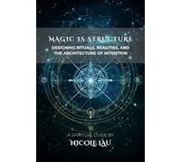 Magic is Structure: Designing Rituals, Realities, and the Architecture of Intention