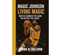 MAGIC JOHNSON: Living Magic - How he changed the game on and off the court