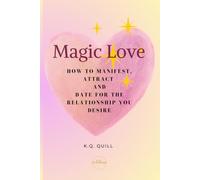 Magic Love: How To Manifest, Attract and Date for Relationship You Desire