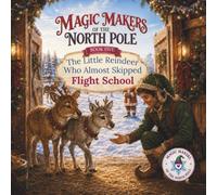 Magic Makers of the North Pole: The Little Reindeer Who Almost Skipped Flight School